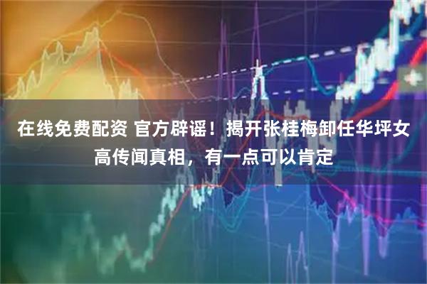 在线免费配资 官方辟谣！揭开张桂梅卸任华坪女高传闻真相，有一点可以肯定