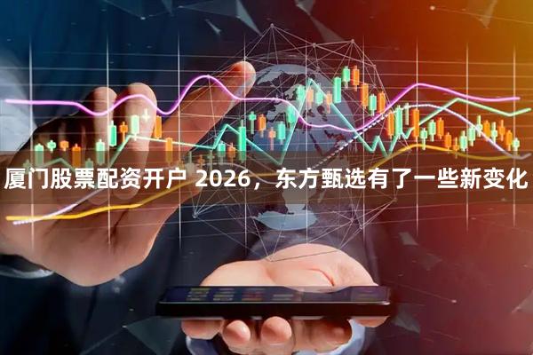 厦门股票配资开户 2026，东方甄选有了一些新变化