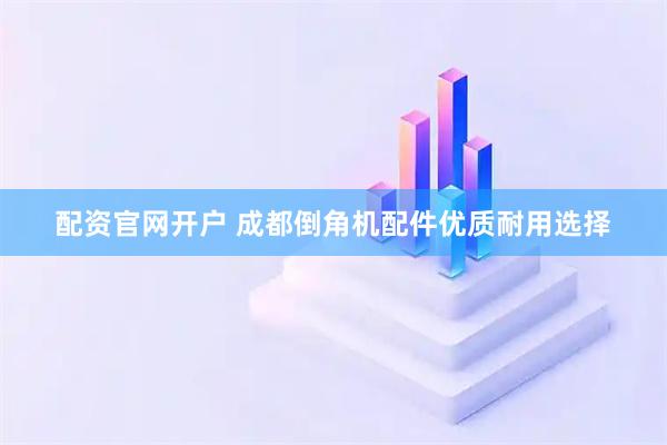 配资官网开户 成都倒角机配件优质耐用选择